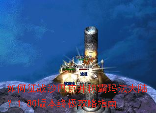 如何征战沙巴克并称霸玛法大陆?1.80版本终极攻略指南 如何征战沙巴克并称霸玛法大陆?1.80版本终极攻略指南