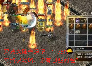 玛法大陆奇遇记:1.76传奇终极攻略,你有哪些问题? 玛法大陆奇遇记:1.76传奇终极攻略,你有哪些问题?