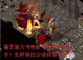 雷霆复古传奇新手如何快速上手?怎样横扫沙场称霸全服? 雷霆复古传奇新手如何快速上手?怎样横扫沙场称霸全服?