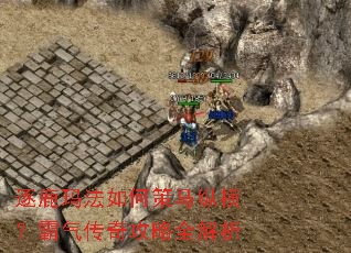 逐鹿玛法如何策马纵横?霸气传奇攻略全解析 逐鹿玛法如何策马纵横?霸气传奇攻略全解析