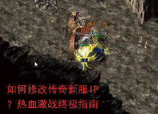 如何修改传奇新服IP?热血激战终极指南 如何修改传奇新服IP?热血激战终极指南