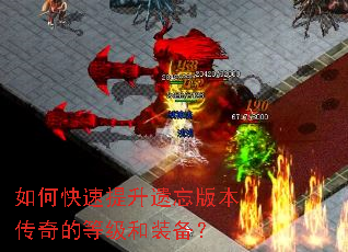 如何快速提升遗忘版本传奇的等级和装备? 如何快速提升遗忘版本传奇的等级和装备?