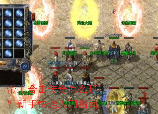 帝王合击传奇怎么玩?新手快速入门指南 帝王合击传奇怎么玩?新手快速入门指南