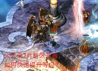 火云录7月新区开服,如何快速提升等级? 火云录7月新区开服,如何快速提升等级?