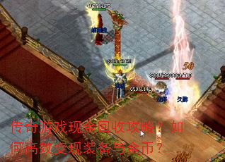 传奇游戏现金回收攻略?如何高效变现装备与金币? 传奇游戏现金回收攻略?如何高效变现装备与金币?