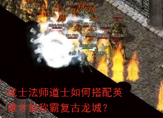 战士法师道士如何搭配英雄才能称霸复古龙城? 战士法师道士如何搭配英雄才能称霸复古龙城?