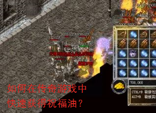 如何在传奇游戏中快速获得祝福油? 如何在传奇游戏中快速获得祝福油?