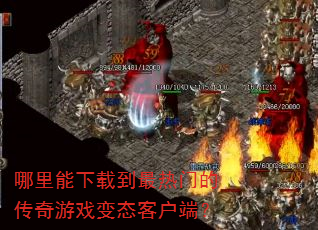 哪里能下载到最热门的传奇游戏变态客户端? 哪里能下载到最热门的传奇游戏变态客户端?