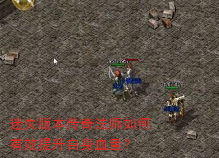 迷失版本传奇法师如何有效提升自身血量? 迷失版本传奇法师如何有效提升自身血量?
