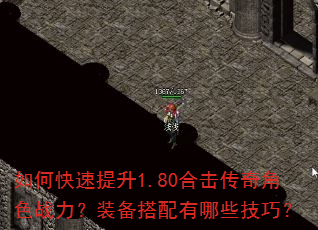 如何快速提升1.80合击传奇角色战力?装备搭配有哪些技巧? 如何快速提升1.80合击传奇角色战力?装备搭配有哪些技巧?