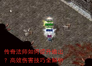 传奇法师如何提升输出?高效伤害技巧全解析 传奇法师如何提升输出?高效伤害技巧全解析