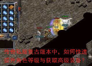 传奇私服复古版本中,如何快速提升角色等级与获取高级装备? 传奇私服复古版本中,如何快速提升角色等级与获取高级装备?