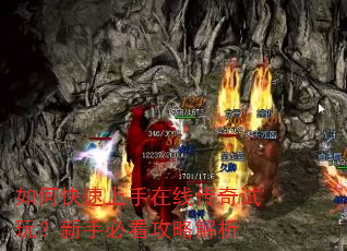 如何快速上手在线传奇试玩?新手必看攻略解析 如何快速上手在线传奇试玩?新手必看攻略解析