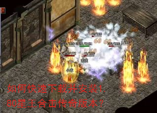 如何快速下载并安装1.80星王合击传奇版本? 如何快速下载并安装1.80星王合击传奇版本?
