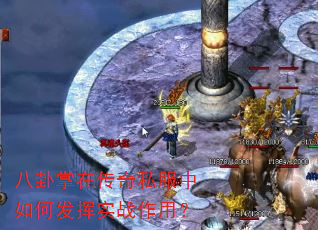 八卦掌在传奇私服中如何发挥实战作用? 八卦掌在传奇私服中如何发挥实战作用?