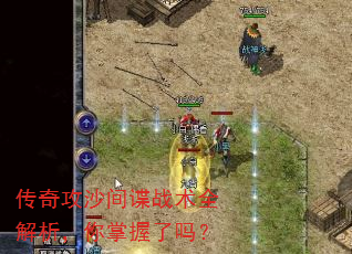 传奇攻沙间谍战术全解析,你掌握了吗? 传奇攻沙间谍战术全解析,你掌握了吗?