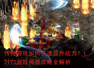 传奇游戏如何快速提升战力?17173游戏神器攻略全解析 传奇游戏如何快速提升战力?17173游戏神器攻略全解析