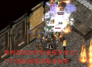 传奇游戏如何快速提升战力?17173游戏神器攻略全解析 传奇游戏如何快速提升战力?17173游戏神器攻略全解析