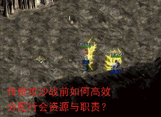 传奇攻沙战前如何高效分配行会资源与职责? 传奇攻沙战前如何高效分配行会资源与职责?