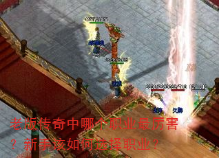 老版传奇中哪个职业最厉害?新手该如何选择职业? 老版传奇中哪个职业最厉害?新手该如何选择职业?